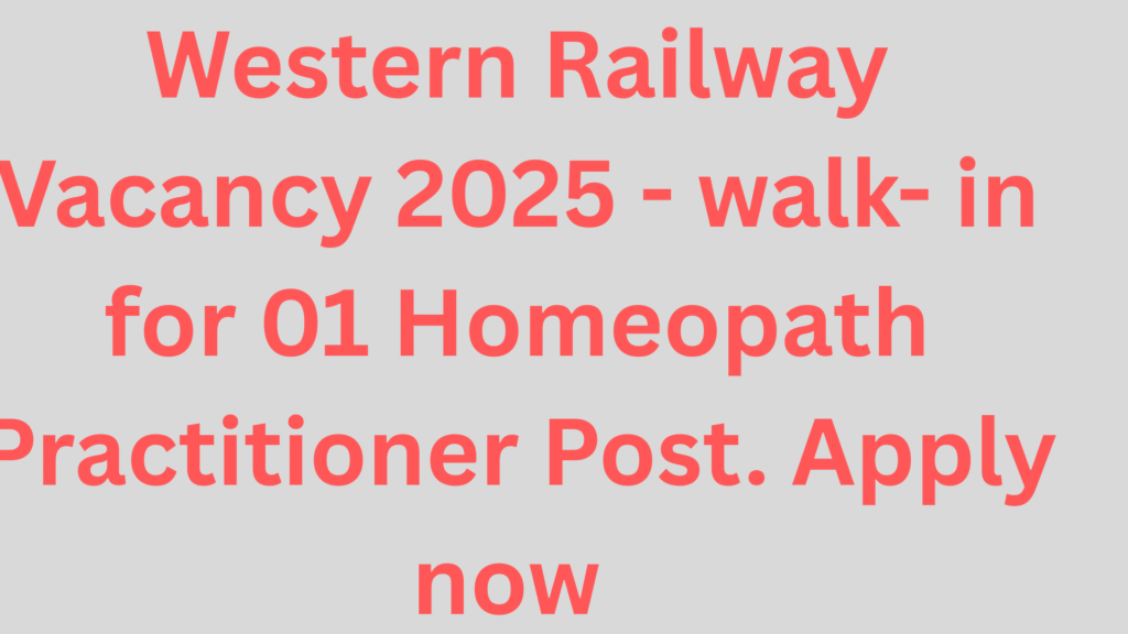 Western Railway Vacancy 2025 - walk- in for 01 Homeopath Practitioner Post. Apply now