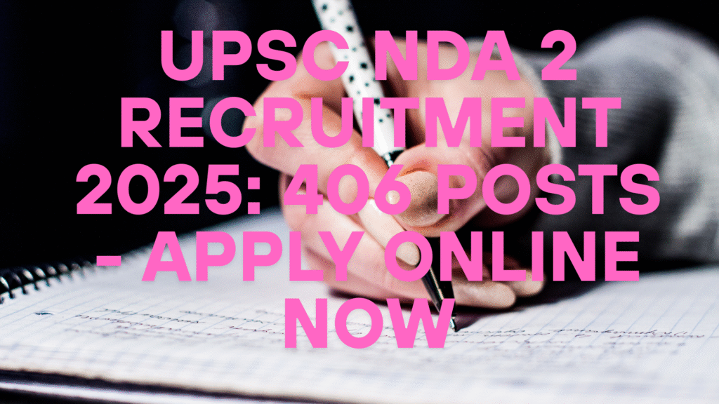 UPSC NDA 2 Recruitment 2025: 406 Posts - Apply Online Now