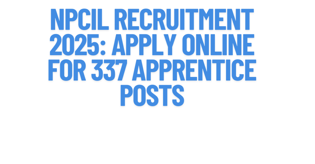 NPCIL Recruitment 2025: Apply Online for 337 Apprentice Posts