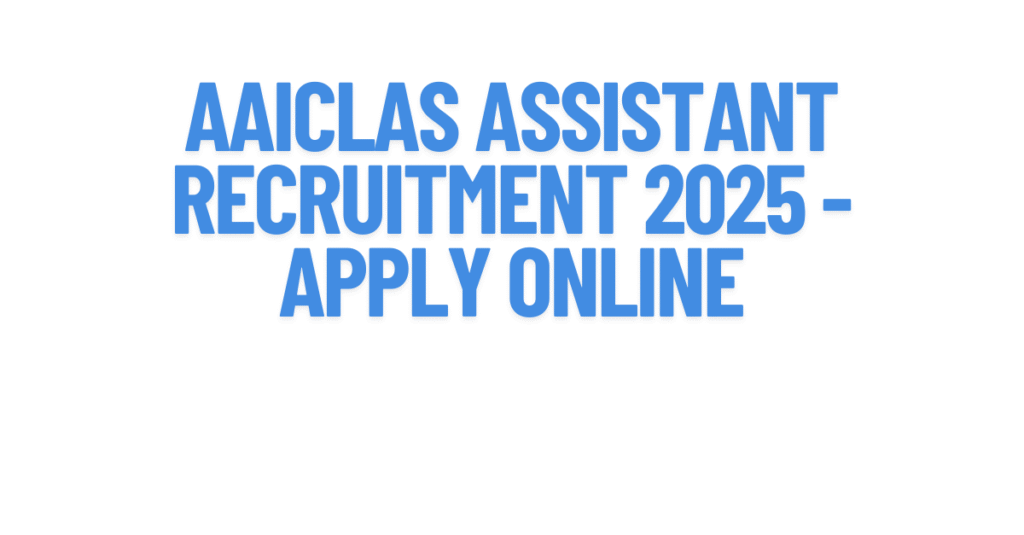 AAICLAS Assistant Recruitment 2025 - Apply Online