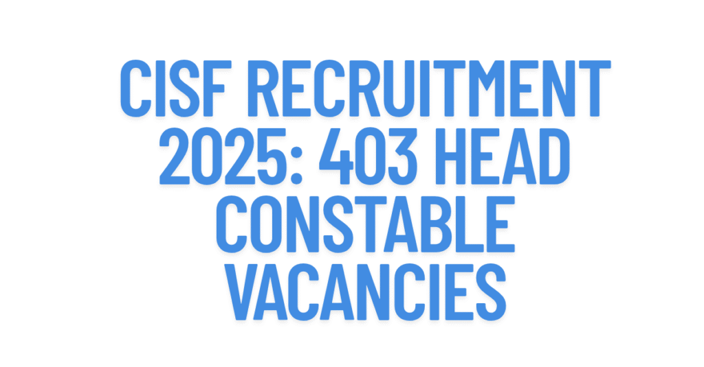 CISF Recruitment 2025: 403 Head Constable Vacancies