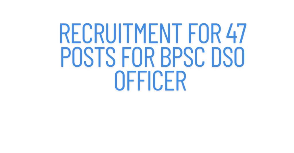 Recruitment for 47 posts for BPSC DSO Officer