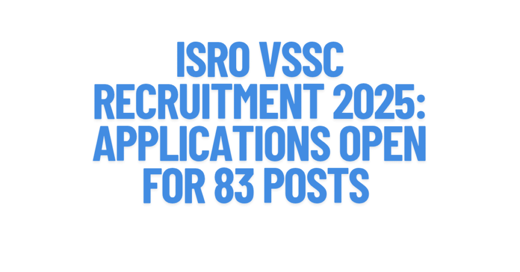 ISRO VSSC Recruitment 2025: Applications open for 83 posts